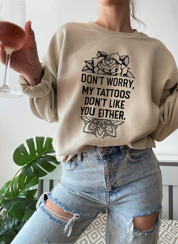 Don't Worry My Tattoos Don't Like You Either Sweat Shirt